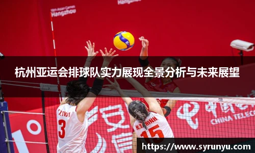 杭州亚运会排球队实力展现全景分析与未来展望